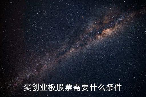 申購創(chuàng)業(yè)板股票需要什么條件，買創(chuàng)業(yè)板的股票要達到什么條件