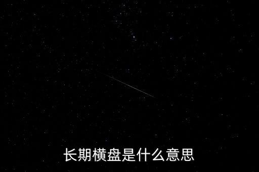 底部長期橫盤是什么意思，長期橫盤是什么意思