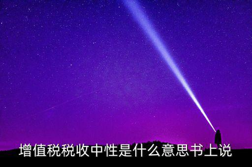 稅收中性是什么意思，稅收中性誰能解釋解釋