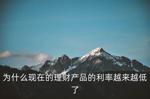 為什么利率越來越少，為什么現(xiàn)在的理財產(chǎn)品的利率越來越低了