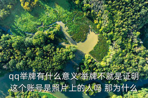 什么叫舉牌有什么好處，qq舉牌有什么意義 舉牌不就是證明這個(gè)賬號(hào)是照片上的人嗎 那為什么