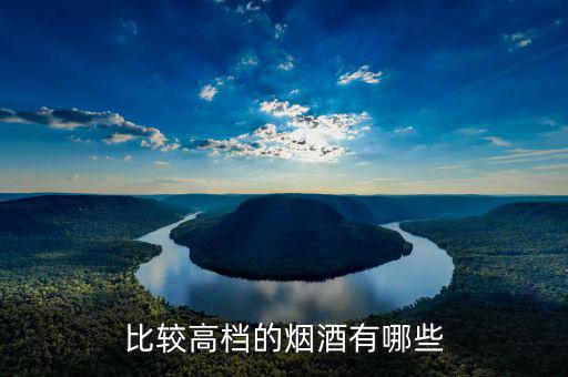 中央禁令中規(guī)定的高檔煙酒指的都是什么品牌，比較高檔的煙酒有哪些
