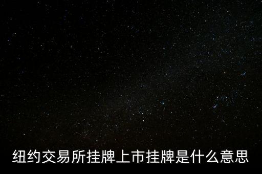 交易所掛牌是什么意思，紐約交易所掛牌上市掛牌是什么意思