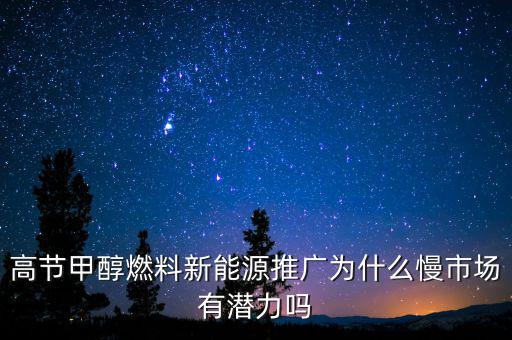 甲醇汽油為什么推廣難，高節(jié)甲醇燃料新能源推廣為什么慢市場(chǎng)有潛力嗎