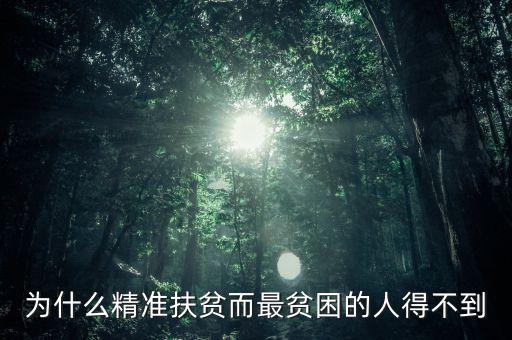 為什么窮人就貸不上精準(zhǔn)扶貧，為什么精準(zhǔn)扶貧而最貧困的人得不到