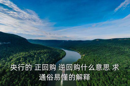 逆回購(gòu)是什么意思，央行的 正回購(gòu) 逆回購(gòu)什么意思 求通俗易懂的解釋