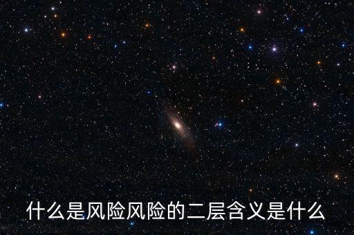什么是風(fēng)險(xiǎn)影響，什么是風(fēng)險(xiǎn)風(fēng)險(xiǎn)的二層含義是什么