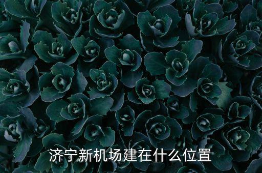 濟(jì)寧新機(jī)場建在什么位置