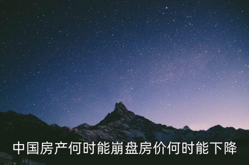 中國房產(chǎn)何時(shí)能崩盤房價(jià)何時(shí)能下降