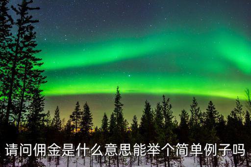 傭金什么意思，請問傭金是什么意思能舉個(gè)簡單例子嗎