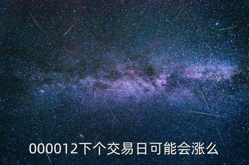 000012下個(gè)交易日可能會(huì)漲么