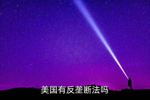 什么是反壟斷法，美國有反壟斷法嗎