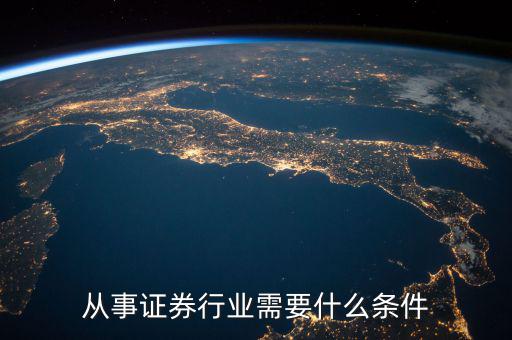 做職業(yè)股民要什么條件，從事證券行業(yè)需要什么條件