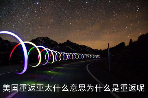 美國(guó)為什么要重返亞太，美國(guó)為什么說(shuō)是要重返亞洲