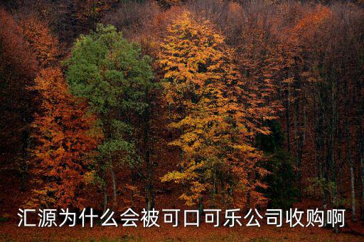 可口可樂公司為什么要收購匯源，為什么匯源會給可口可樂收購