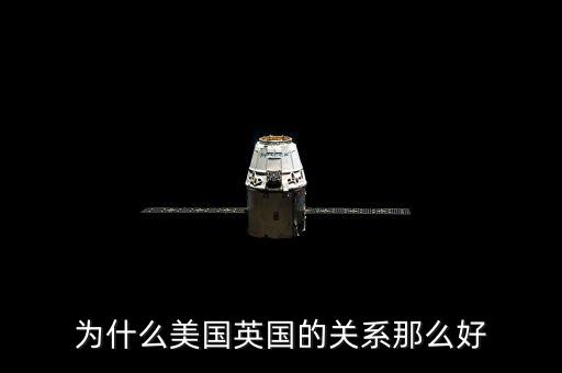 為什么美國和英國關(guān)系，英國和美國的關(guān)系為什么那么好