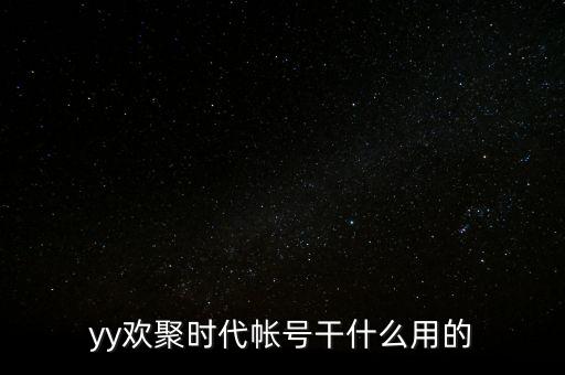 yy歡聚時(shí)代帳號(hào)干什么用的