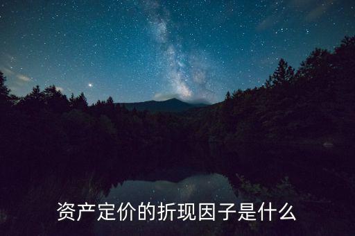 什么是折現(xiàn)因子，折現(xiàn) 的解釋是什么