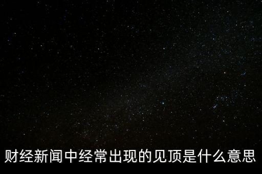房價見頂是什么意思，財經(jīng)新聞中經(jīng)常出現(xiàn)的見頂是什么意思