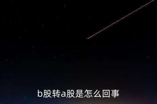 b股轉(zhuǎn)a股什么意思，b轉(zhuǎn)a股是什么意思