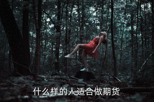 什么樣性格的人做期貨，什么樣的人適合做期貨