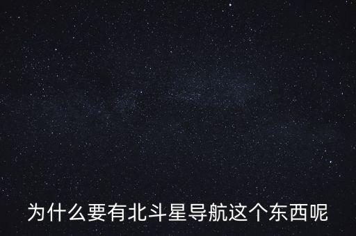 為什么要發(fā)展北斗導航，為什么要有北斗星導航這個東西呢