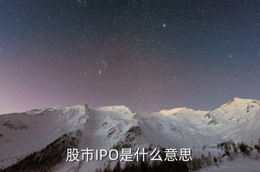 股票ipo是什么意思，股ipo是什么意思