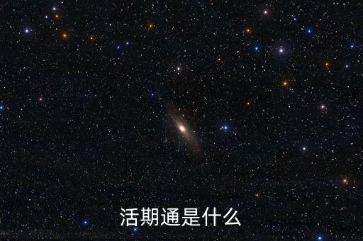 活期通是什么東西，活期通是什么