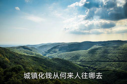 什么時候提出城鎮(zhèn)化，城鎮(zhèn)化錢從何來人往哪去