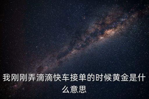 滴滴打車播報黃金單是什么，滴滴快車黃金獎勵就是翻倍補貼嗎