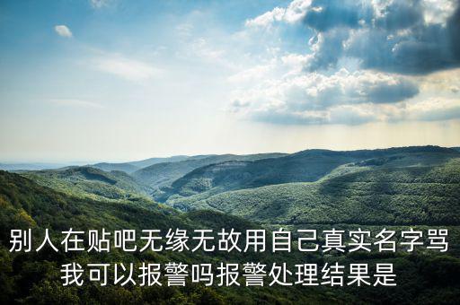 法外之地什么意思，別人在貼吧無緣無故用自己真實(shí)名字罵我可以報(bào)警嗎報(bào)警處理結(jié)果是