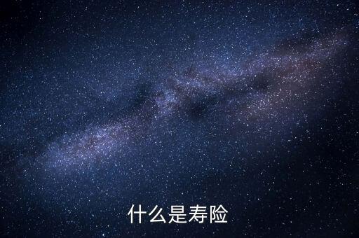 什么而是壽險(xiǎn)，壽險(xiǎn)是什么