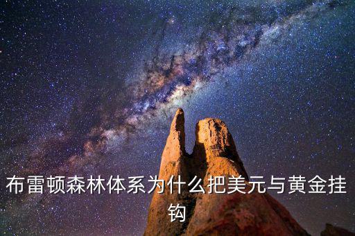 美元為什么和黃金掛鉤，布雷頓森林體系為什么把美元與黃金掛鉤