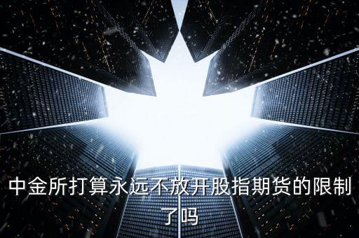 股指期貨什么時候解禁，股指期貨什么時候能解除限制呢有準(zhǔn)確的消息嗎