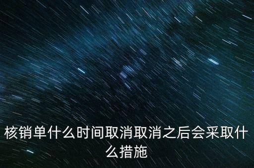核銷單什么時候取消，核銷單什么時間取消取消之后會采取什么措施