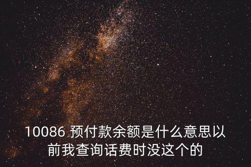 10086 預付款余額是什么意思以前我查詢話費時沒這個的