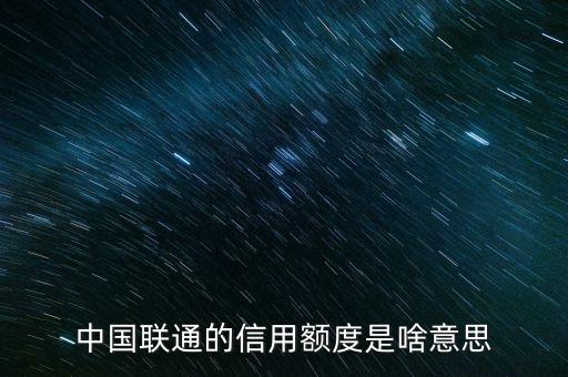 手機(jī)信用額度是什么，中國(guó)聯(lián)通的信用額度是啥意思