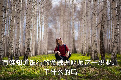 理財師是做什么的，銀行理財師具體是指什么要什么從業(yè)資格證書