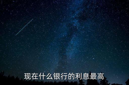 現(xiàn)在什么銀行利息高，哪個銀行的利息高