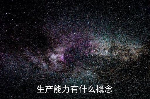 什么叫生產(chǎn)能力，什么是生產(chǎn)能力