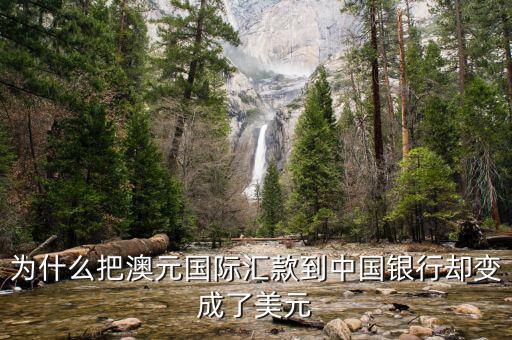 為什么中國銀行外匯匯的是澳元收到的是美元，為什么把澳元國際匯款到中國銀行卻變成了美元