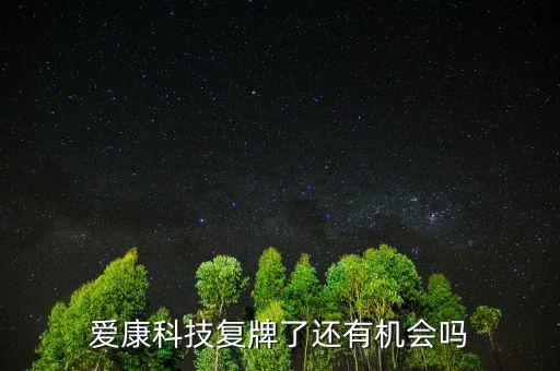 愛康科技什么時候復牌，愛康科技復牌能大漲嗎