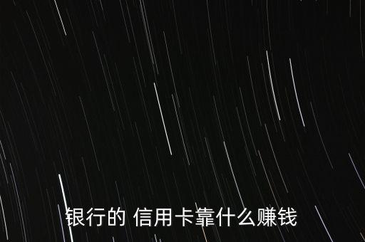 銀行的 信用卡靠什么賺錢(qián)