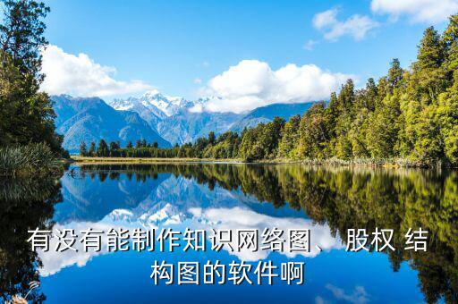 有沒有能制作知識(shí)網(wǎng)絡(luò)圖、 股權(quán) 結(jié)構(gòu)圖的軟件啊