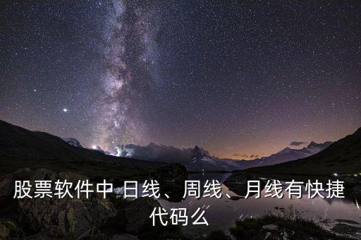 股票軟件中 日線、周線、月線有快捷代碼么