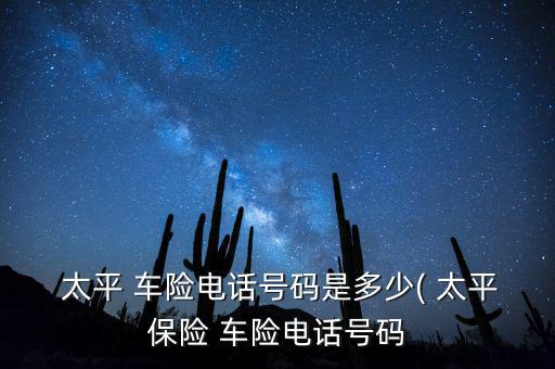怎么投訴太平車險(xiǎn),太平車險(xiǎn)投保無(wú)年齡限制急救電話是多少?