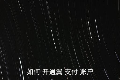 如何 開(kāi)通翼 支付 賬戶(hù)