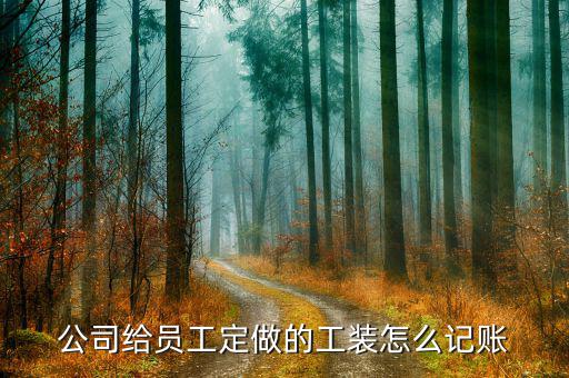 定制產(chǎn)品的賬怎么做,工作服應(yīng)計(jì)入:制造費(fèi)用勞保用品費(fèi)用；