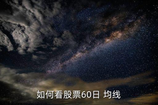 60日均線怎么看,周一開(kāi)盤60均線將出現(xiàn)什么情況?