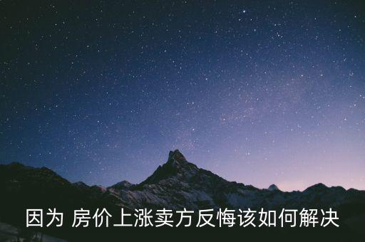 因?yàn)?房?jī)r(jià)上漲賣(mài)方反悔該如何解決